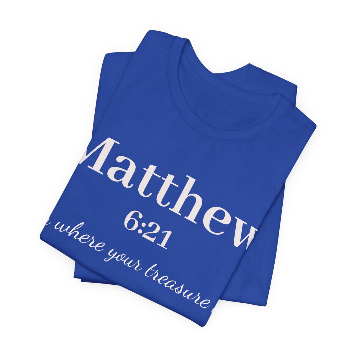 Matthew 6:21 Scripture Tee — "For where your treasure is" Christian Bible Shirt