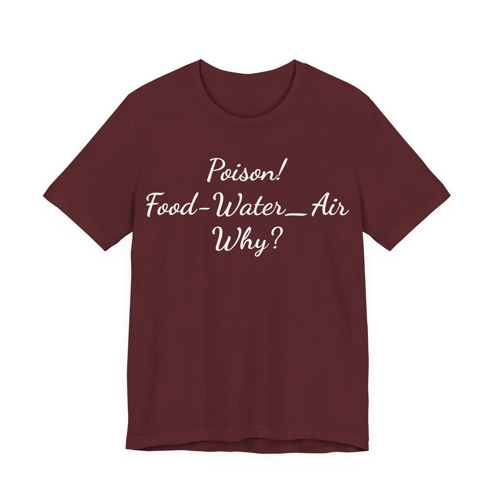 Poison- food- Water-Air-Why Tee