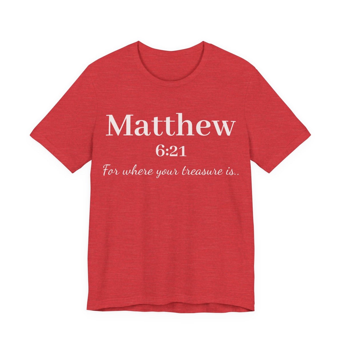 Matthew 6:21 Scripture Tee — "For where your treasure is" Christian Bible Shirt