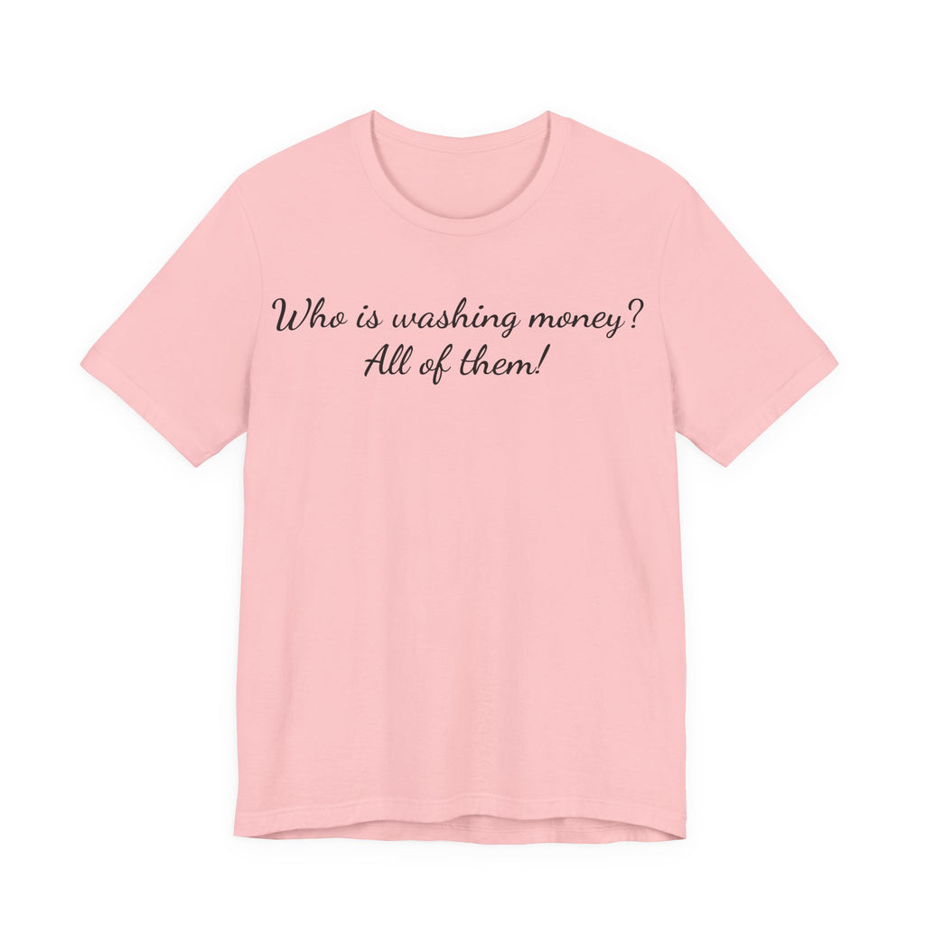 "Who is washing money? All of them!" Script Graphic Tee