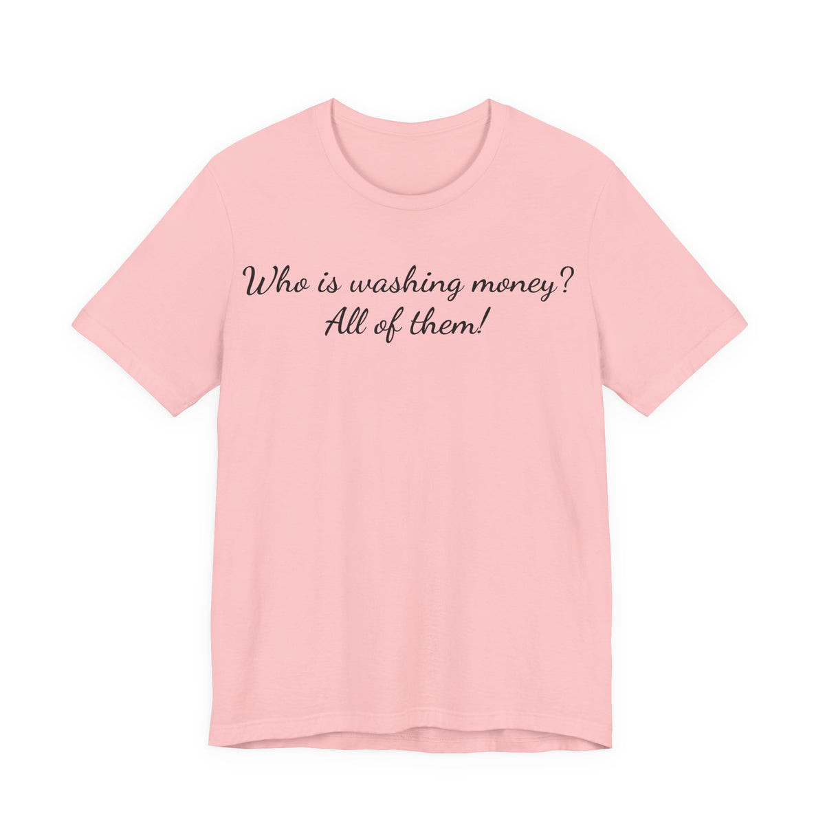"Who is washing money? All of them!" Script Graphic Tee
