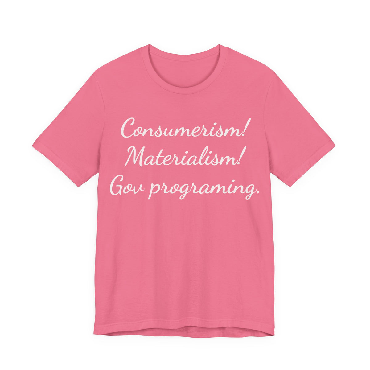 Graphic Tee — "Consumerism! Materialism! Gov programming." Statement Shirt