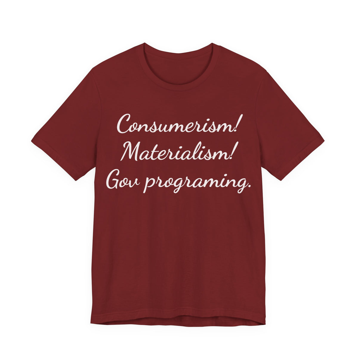 Graphic Tee — "Consumerism! Materialism! Gov programming." Statement Shirt