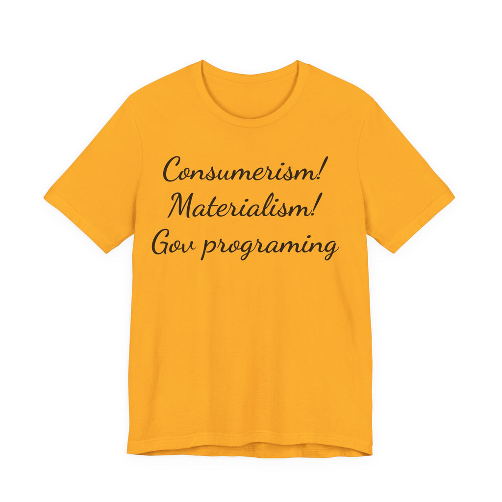 T-Shirt — "Consumerism! Materialism! Gov Programming" Script Graphic