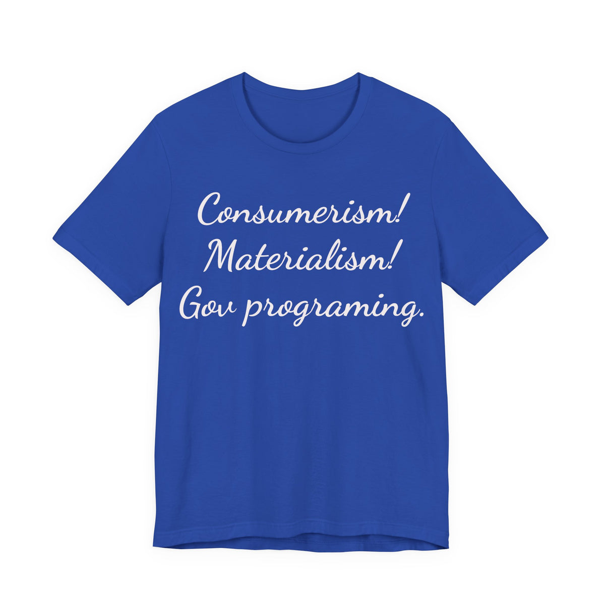 Graphic Tee — "Consumerism! Materialism! Gov programming." Statement Shirt