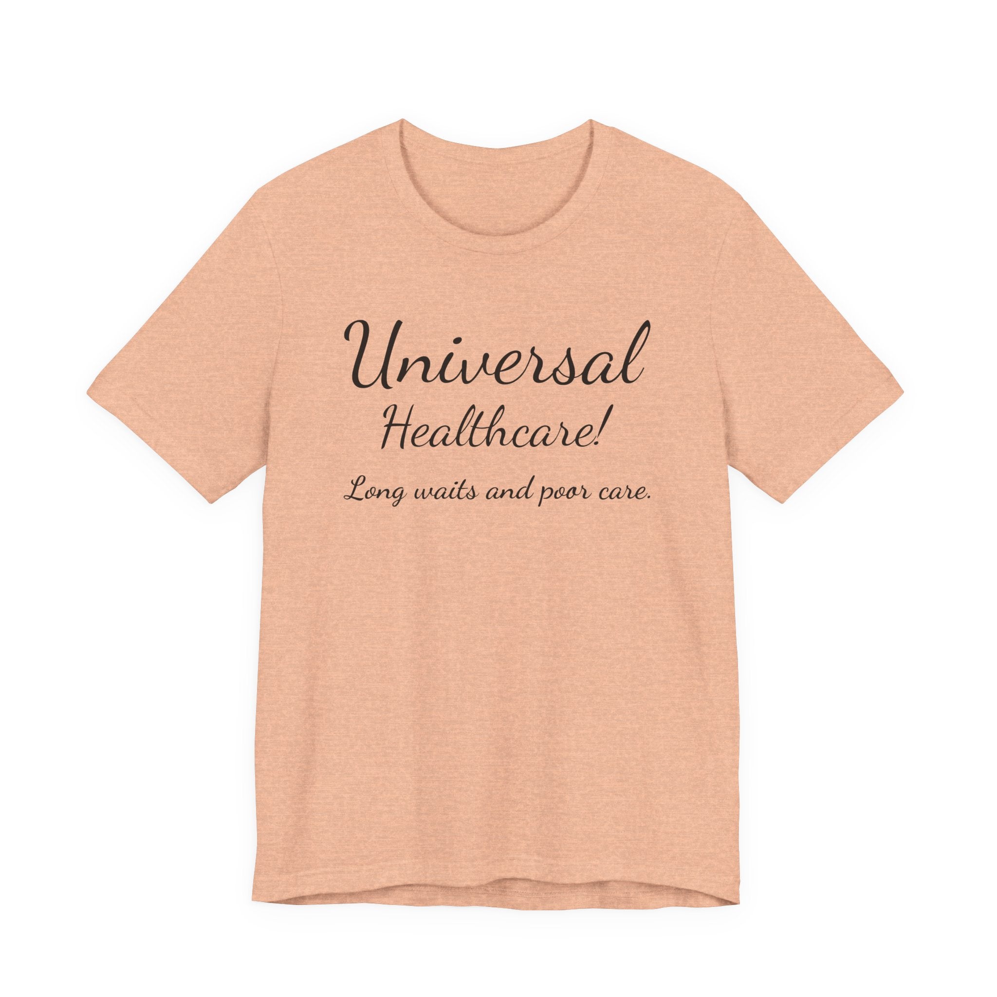 Tee — "Universal Healthcare! Long waits and poor care." Political Statement Shirt