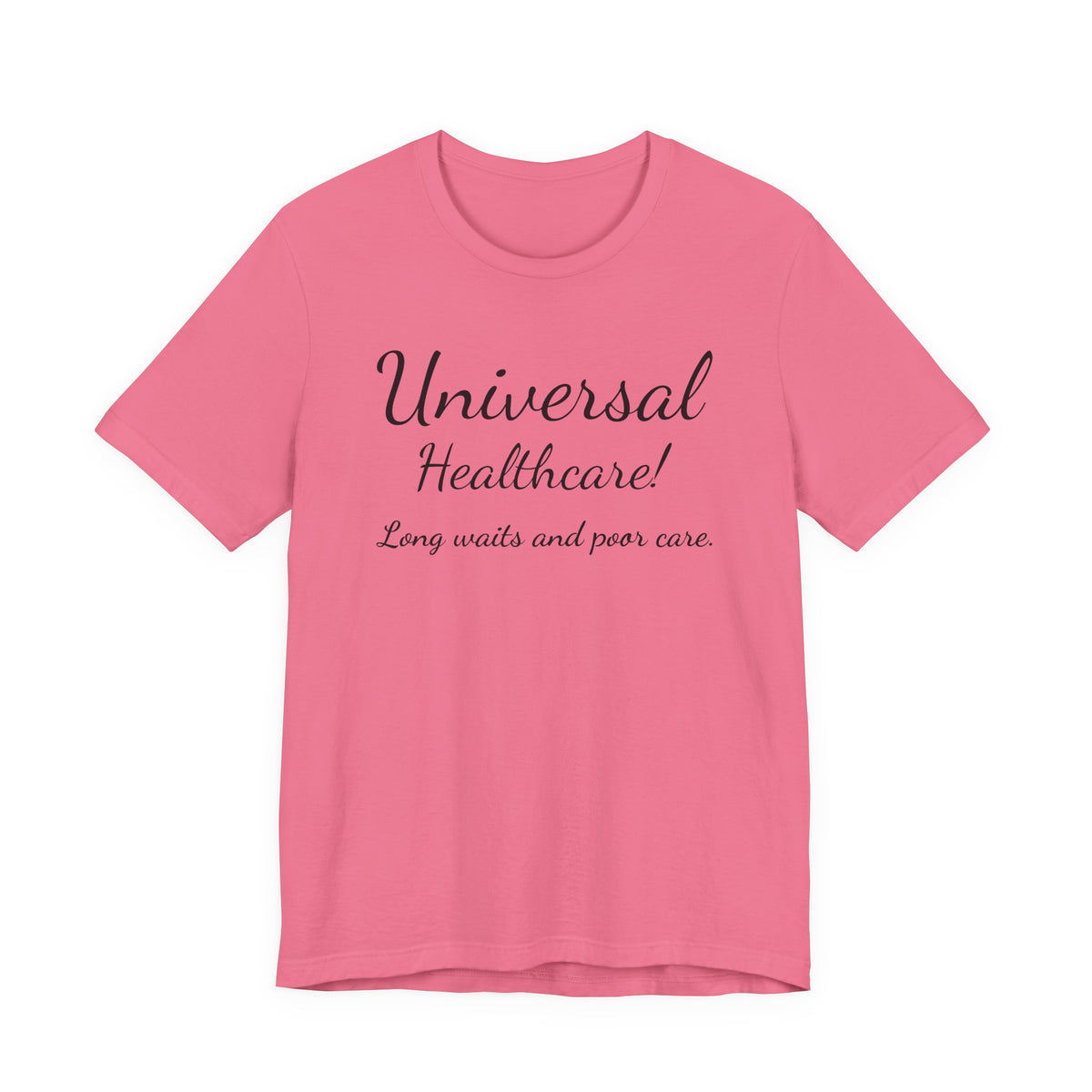 Tee — "Universal Healthcare! Long waits and poor care." Political Statement Shirt