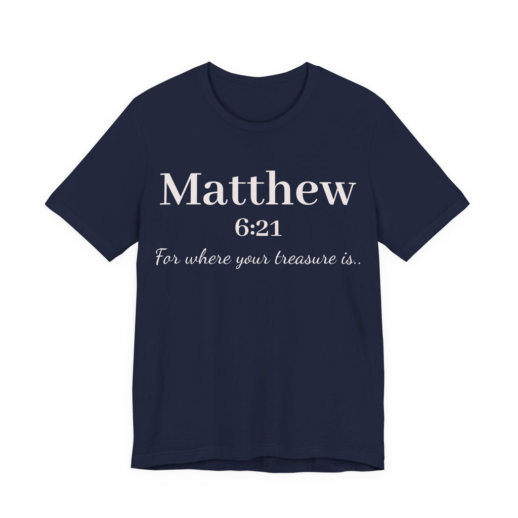 Matthew 6:21 Scripture Tee — "For where your treasure is" Christian Bible Shirt