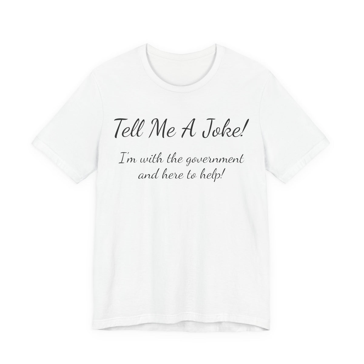 Tell Me A Joke T-Shirt — "I'm with the government and here to help" Funny Tee