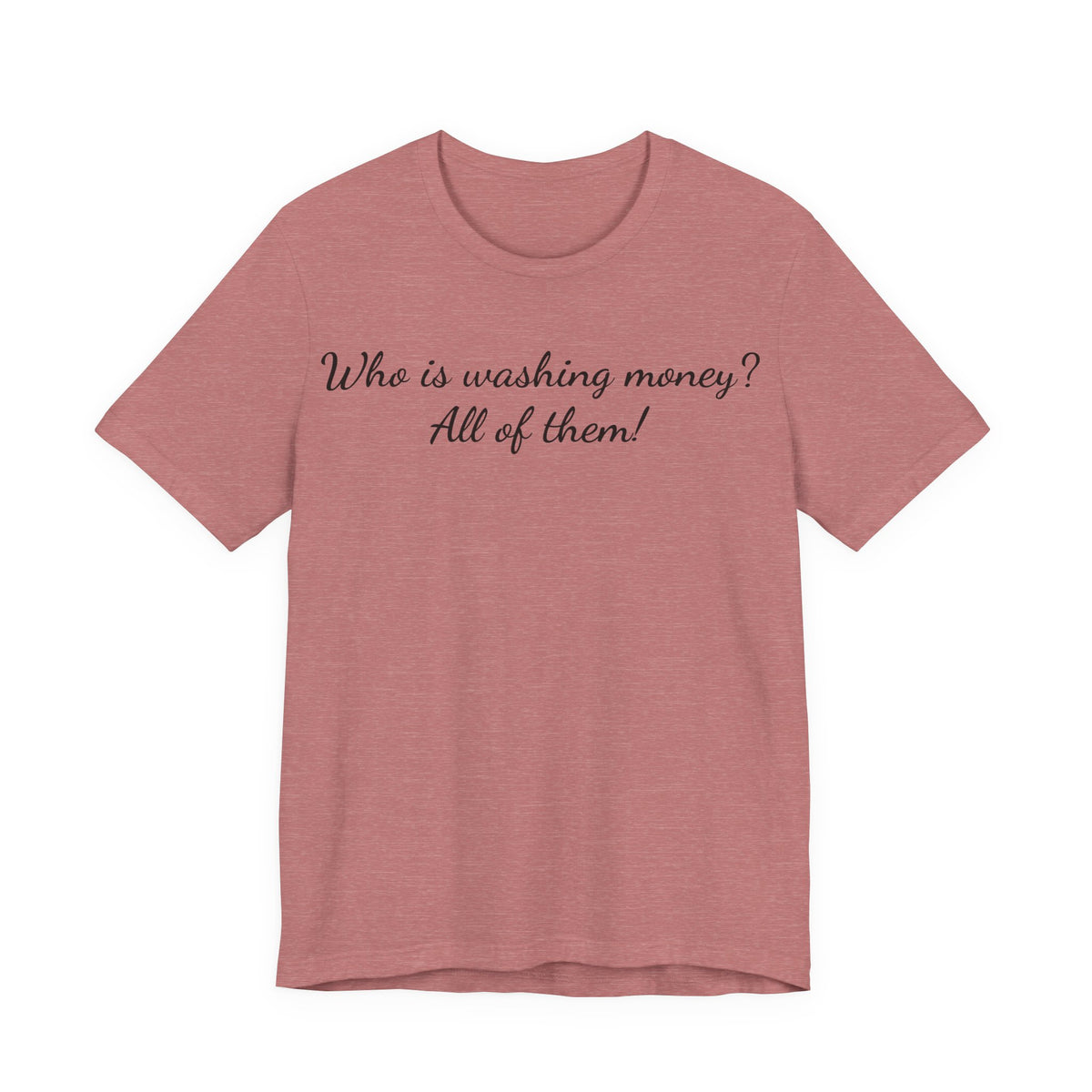 "Who is washing money? All of them!" Script Graphic Tee