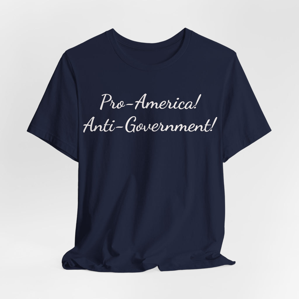 Pro-America! Anti-Government! T-Shirt — Patriotic Political Statement Tee