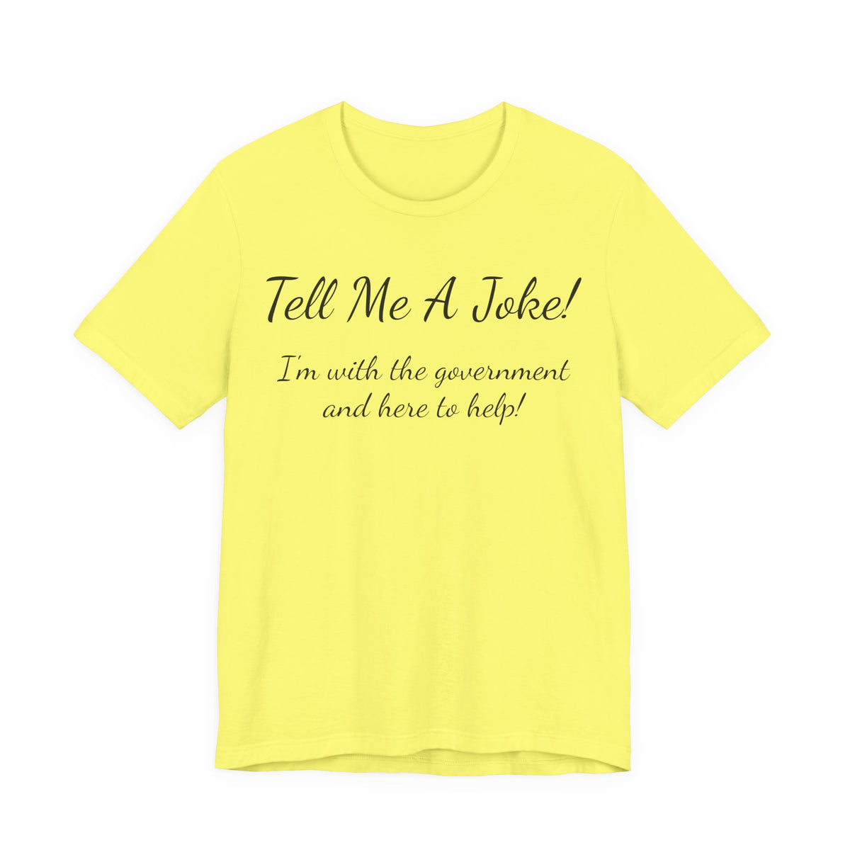 Tell Me A Joke T-Shirt — "I'm with the government and here to help" Funny Tee