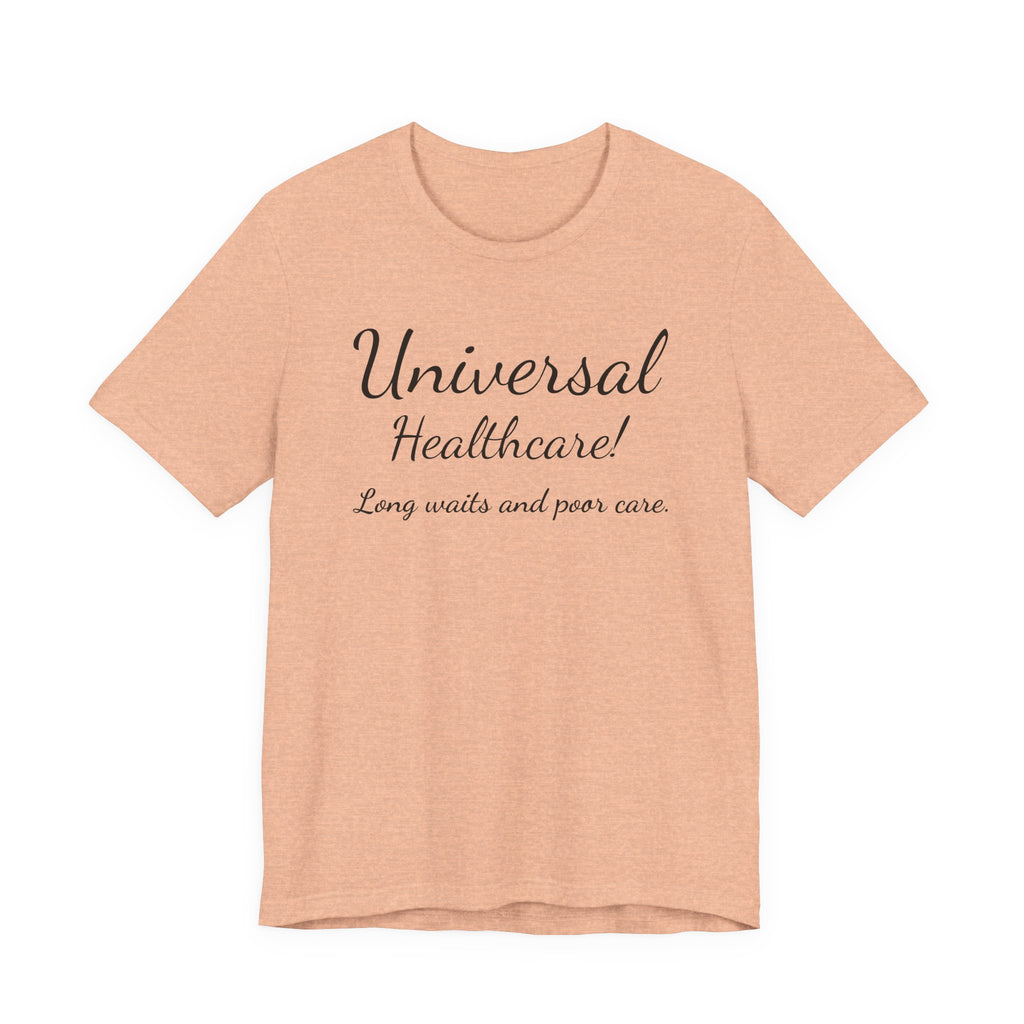 Tee — "Universal Healthcare! Long waits and poor care." Political Statement Shirt