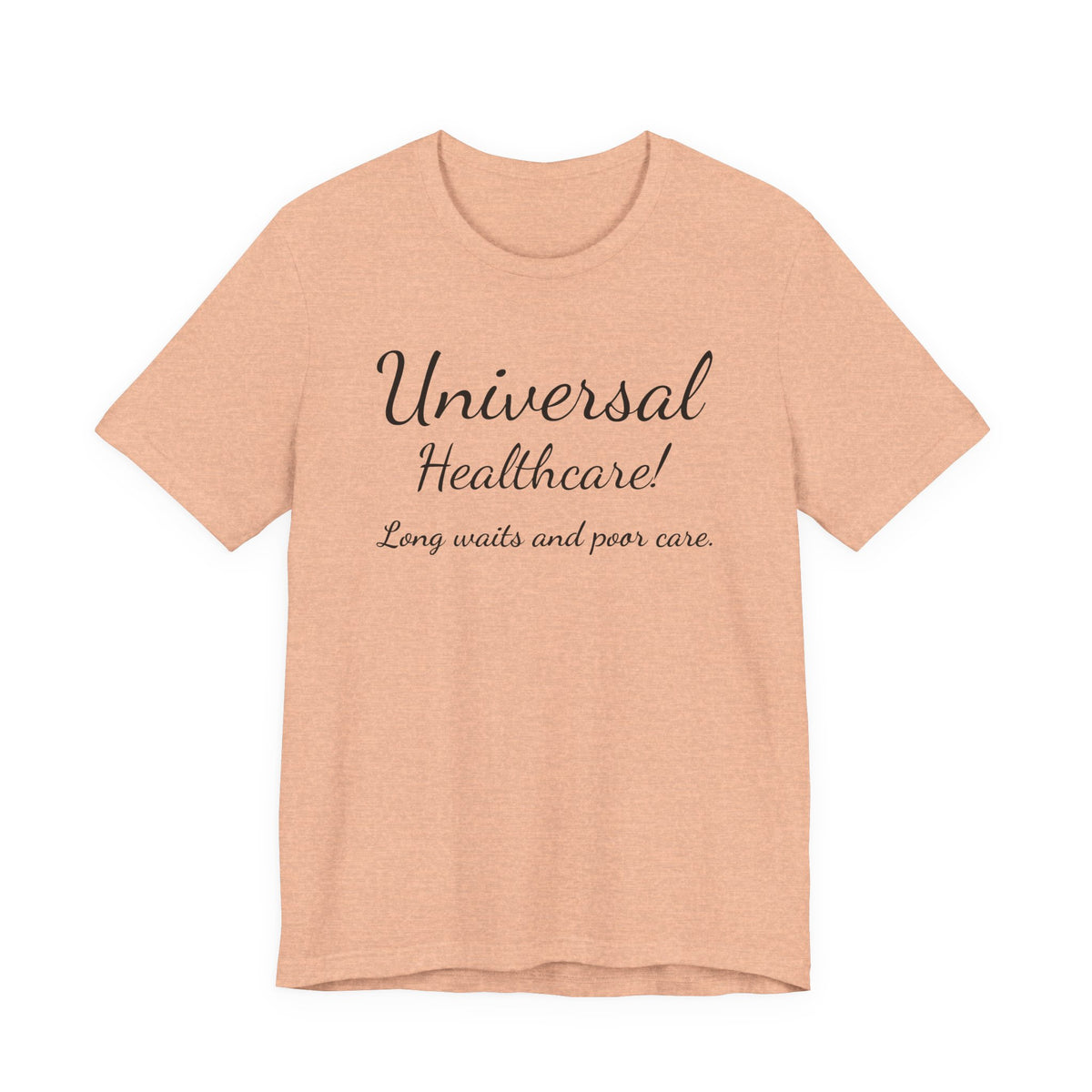 Tee — "Universal Healthcare! Long waits and poor care." Political Statement Shirt