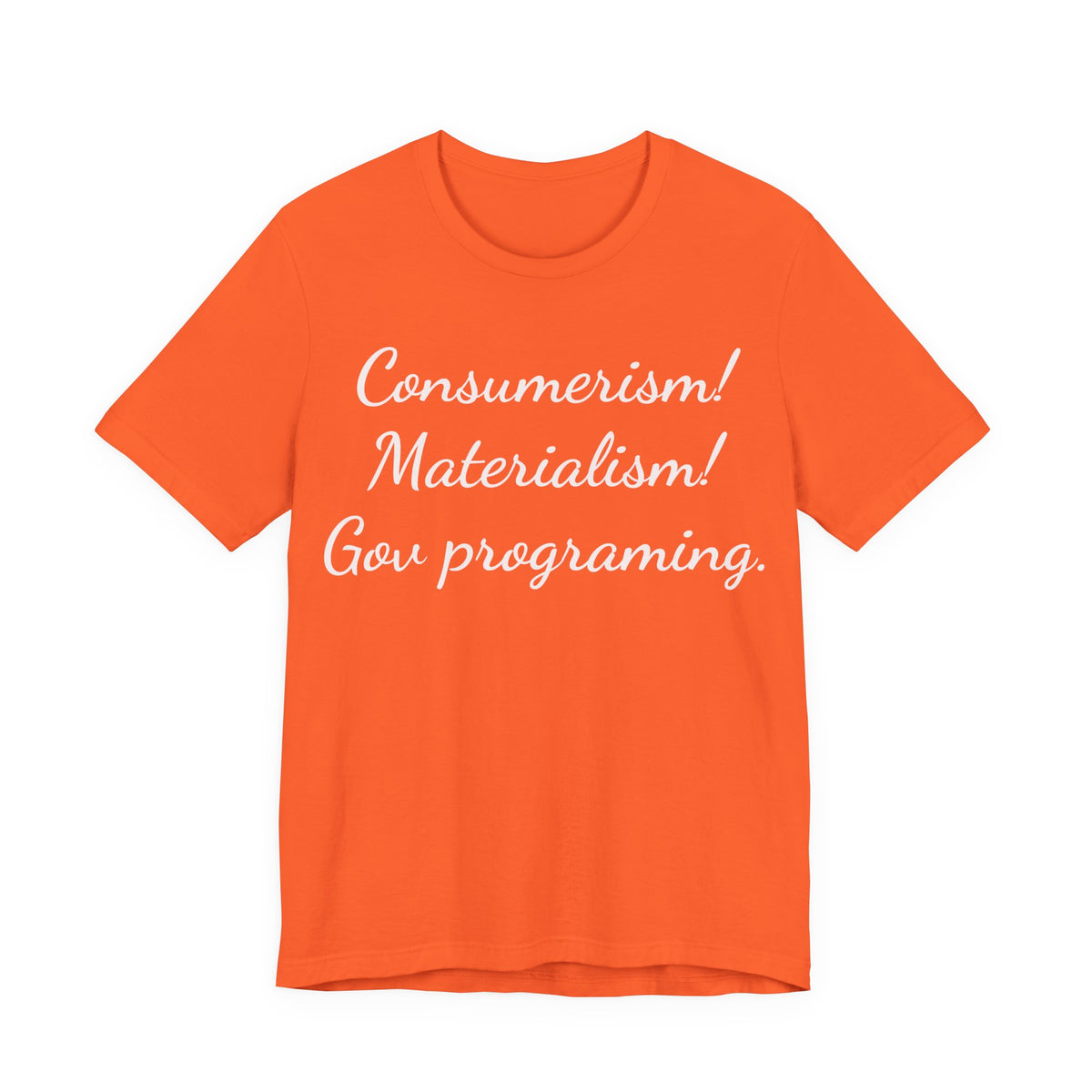 Graphic Tee — "Consumerism! Materialism! Gov programming." Statement Shirt