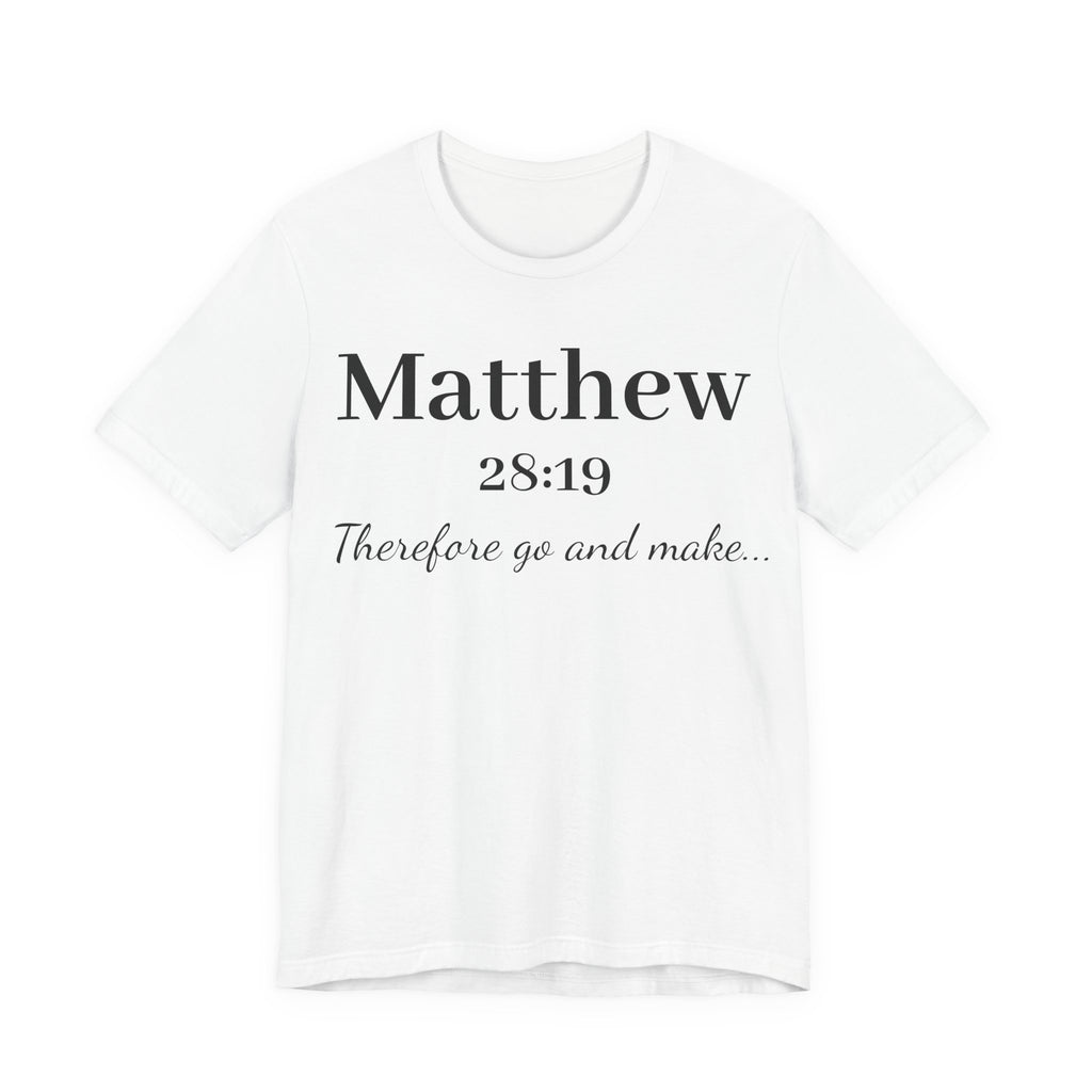 Matthew 28:19 Scripture T-Shirt — "Therefore Go and Make" Christian Tee