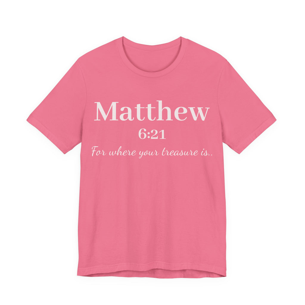 Matthew 6:21 Scripture Tee — "For where your treasure is" Christian Bible Shirt