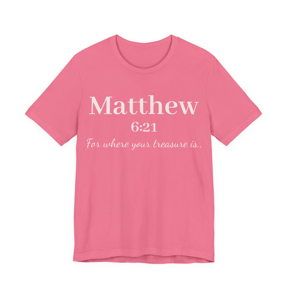 Matthew 6:21 Scripture Tee — "For where your treasure is" Christian Bible Shirt