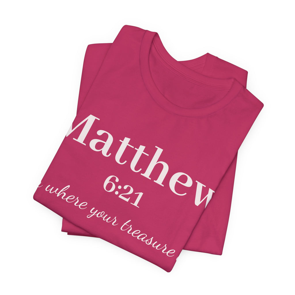 Matthew 6:21 Scripture Tee — "For where your treasure is" Christian Bible Shirt
