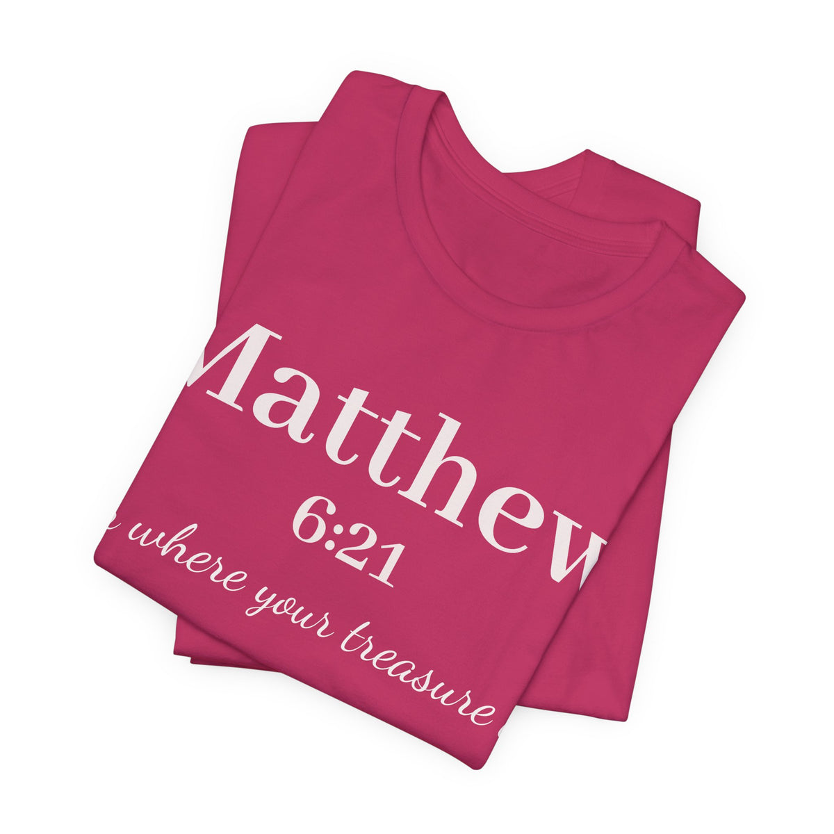 Matthew 6:21 Scripture Tee — "For where your treasure is" Christian Bible Shirt
