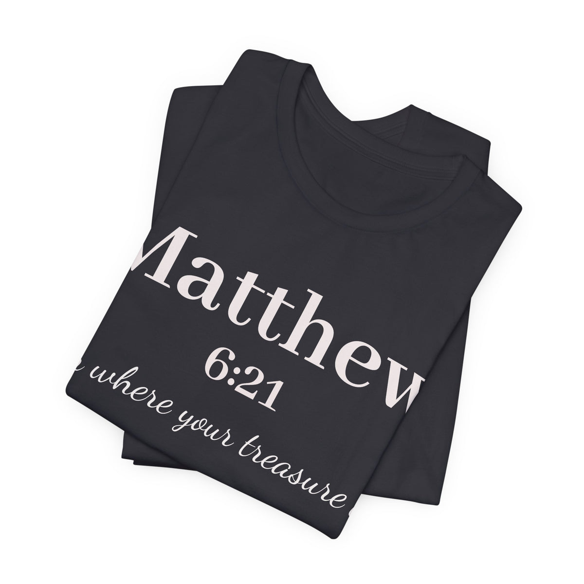 Matthew 6:21 Scripture Tee — "For where your treasure is" Christian Bible Shirt