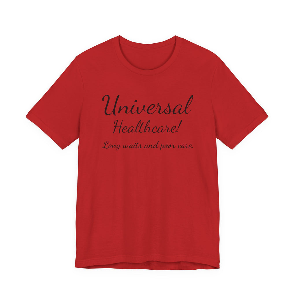 Tee — "Universal Healthcare! Long waits and poor care." Political Statement Shirt