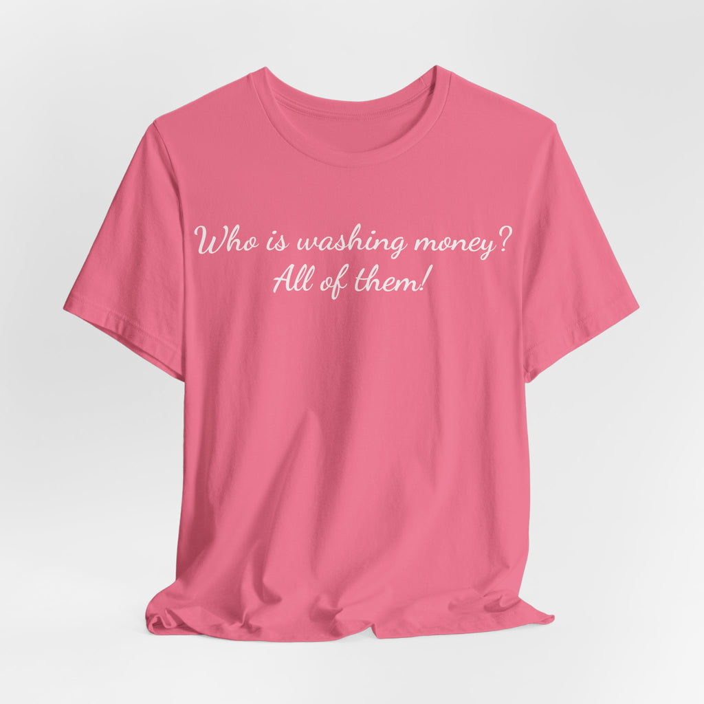 T‑Shirt — "Who is washing money? All of them!" Funny Graphic Tee