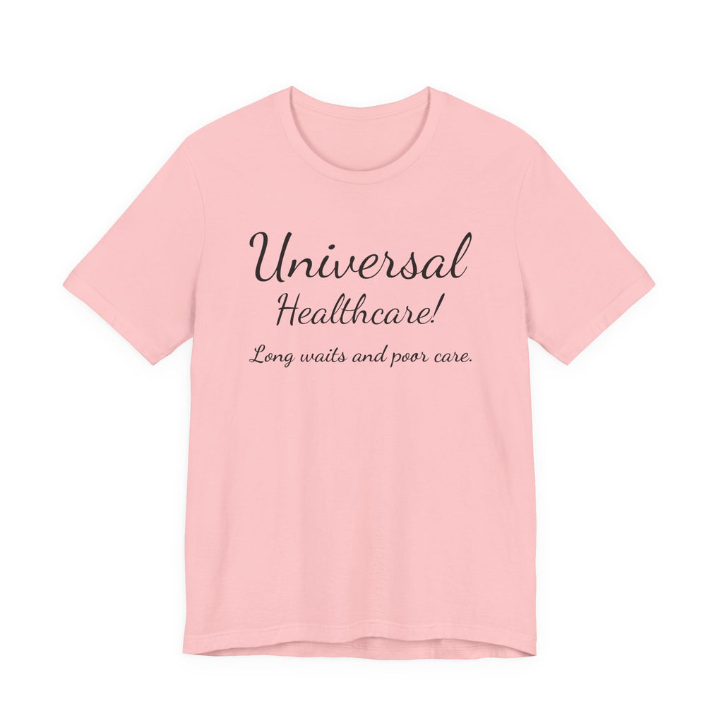 Tee — "Universal Healthcare! Long waits and poor care." Political Statement Shirt