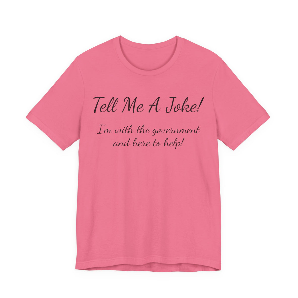 Tell Me A Joke T-Shirt — "I'm with the government and here to help" Funny Tee