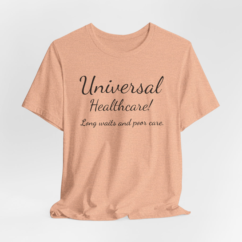 Tee — "Universal Healthcare! Long waits and poor care." Political Statement Shirt