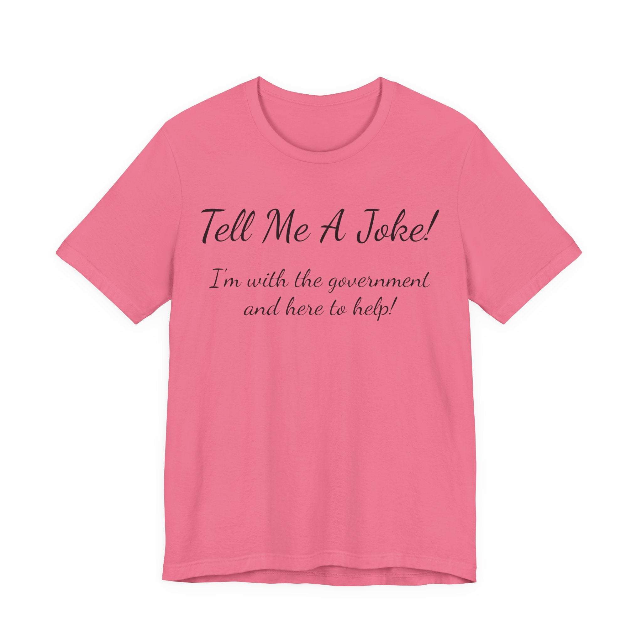 Tell Me A Joke T-Shirt — "I'm with the government and here to help" Funny Tee