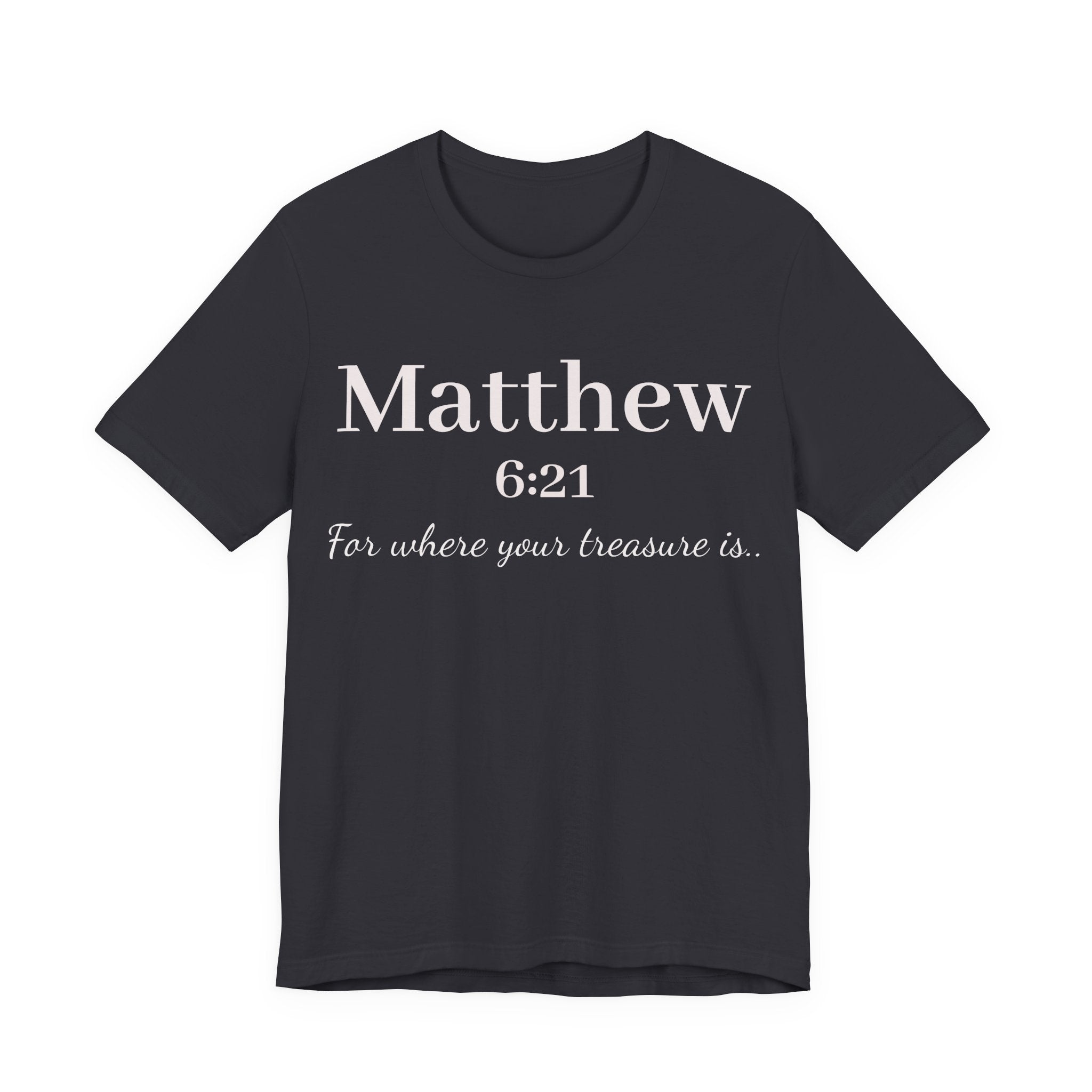 Matthew 6:21 Scripture Tee — "For where your treasure is" Christian Bible Shirt