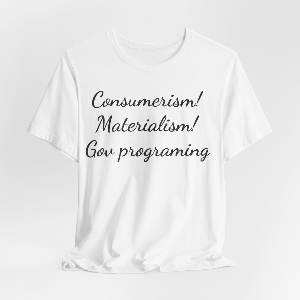 T-Shirt — "Consumerism! Materialism! Gov Programming" Script Graphic