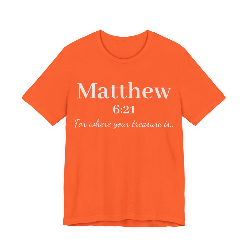 Matthew 6:21 Scripture Tee — "For where your treasure is" Christian Bible Shirt