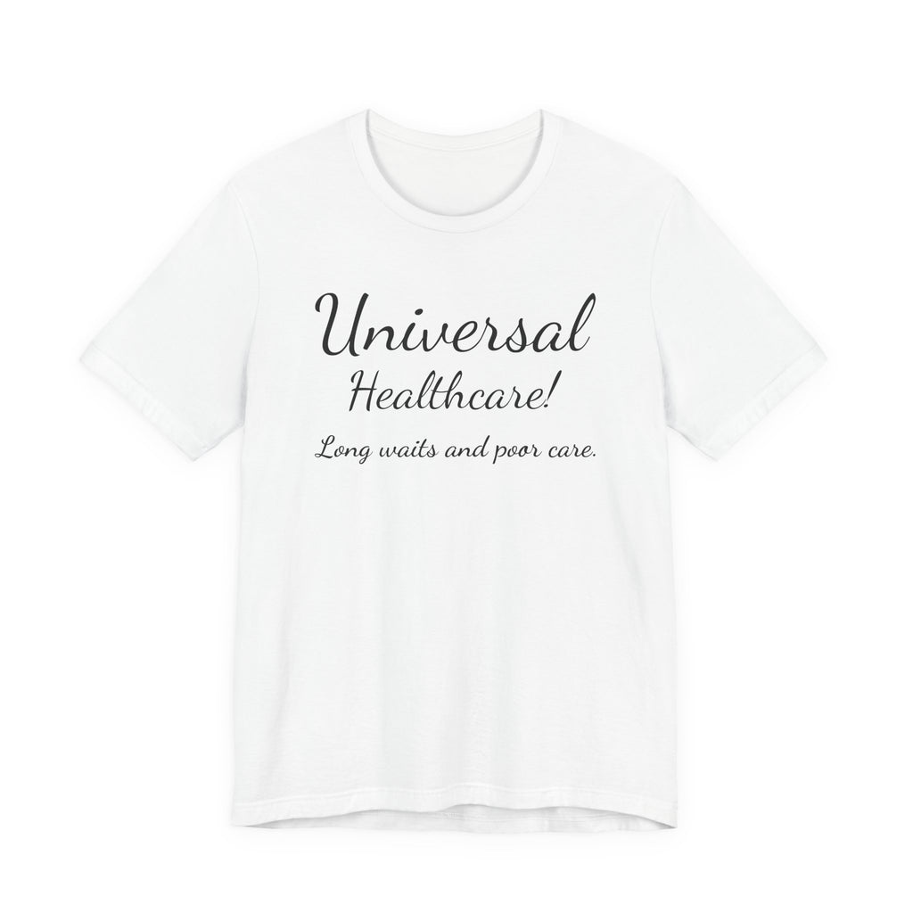 Tee — "Universal Healthcare! Long waits and poor care." Political Statement Shirt
