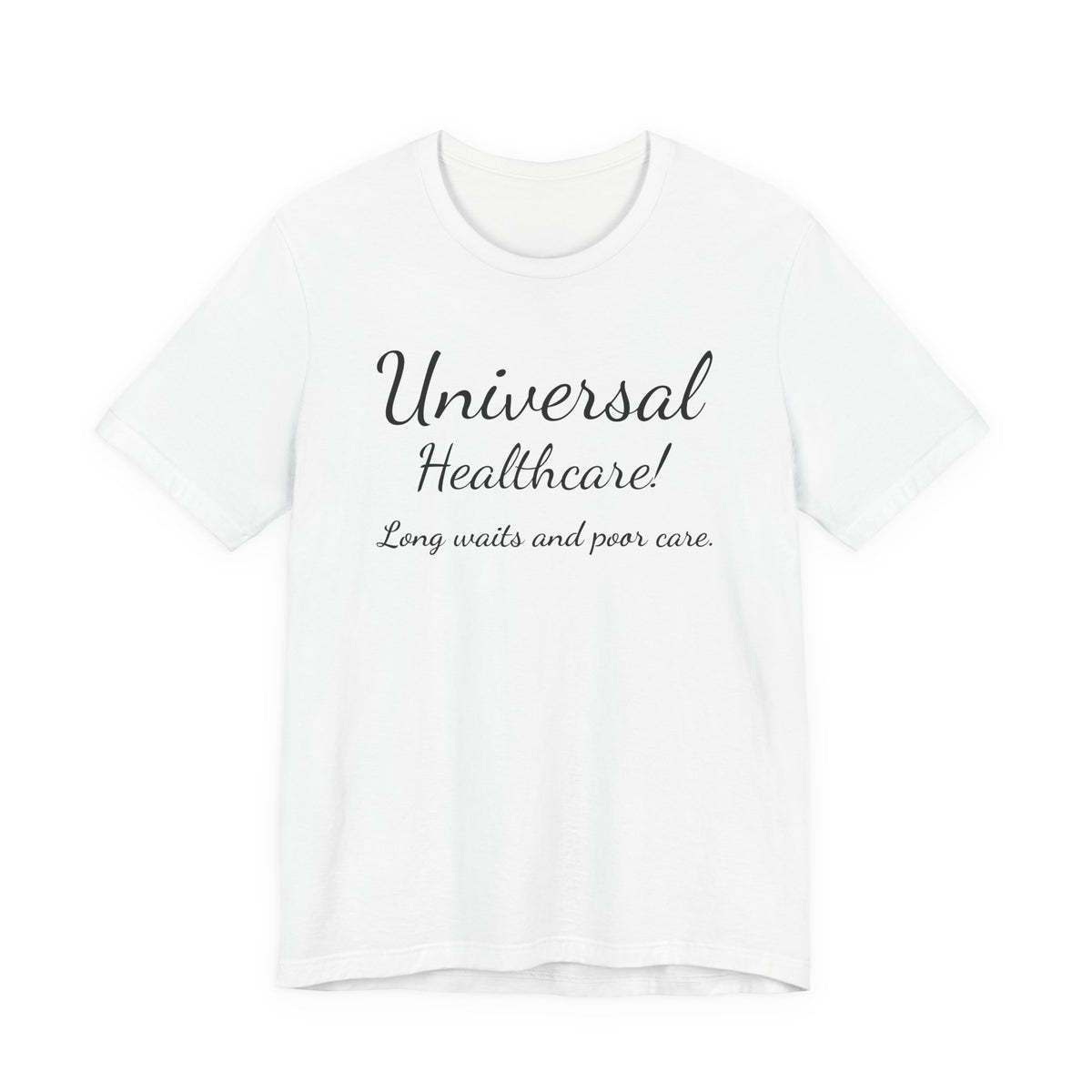 Tee — "Universal Healthcare! Long waits and poor care." Political Statement Shirt