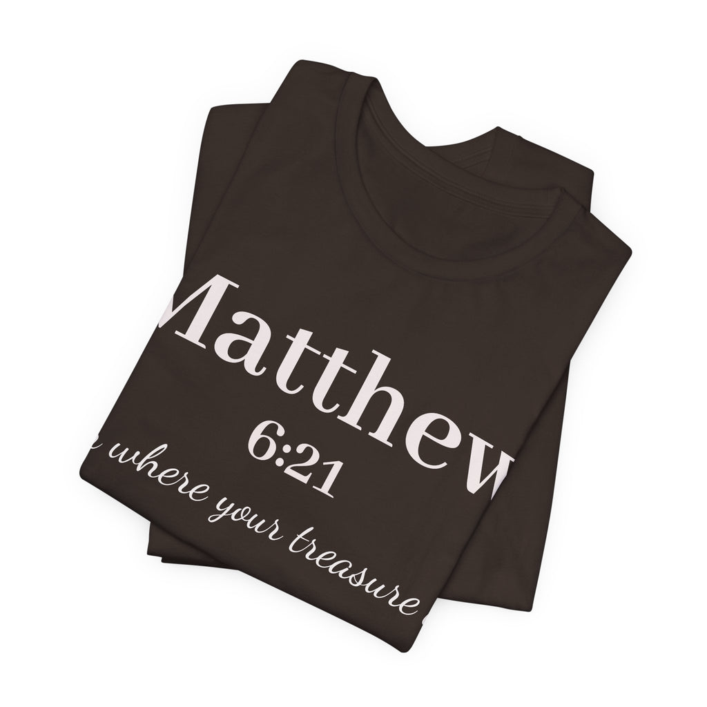 Matthew 6:21 Scripture Tee — "For where your treasure is" Christian Bible Shirt