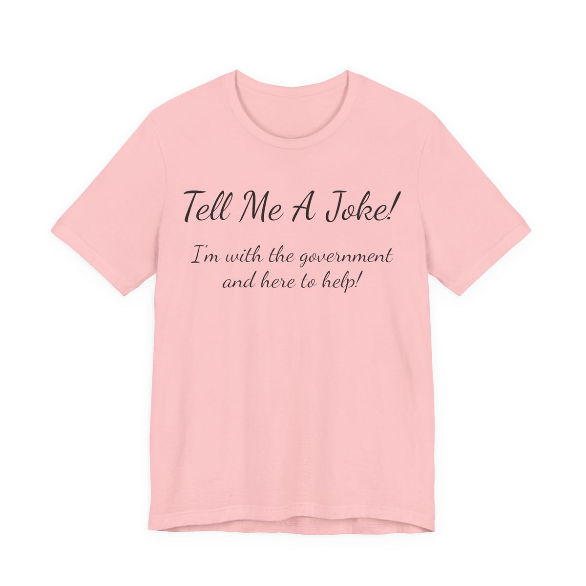 Tell Me A Joke T-Shirt — "I'm with the government and here to help" Funny Tee