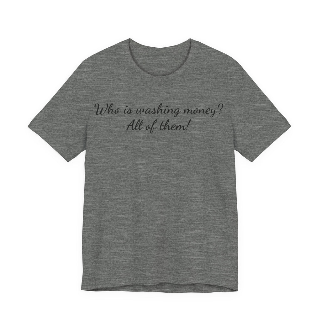 "Who is washing money? All of them!" Script Graphic Tee