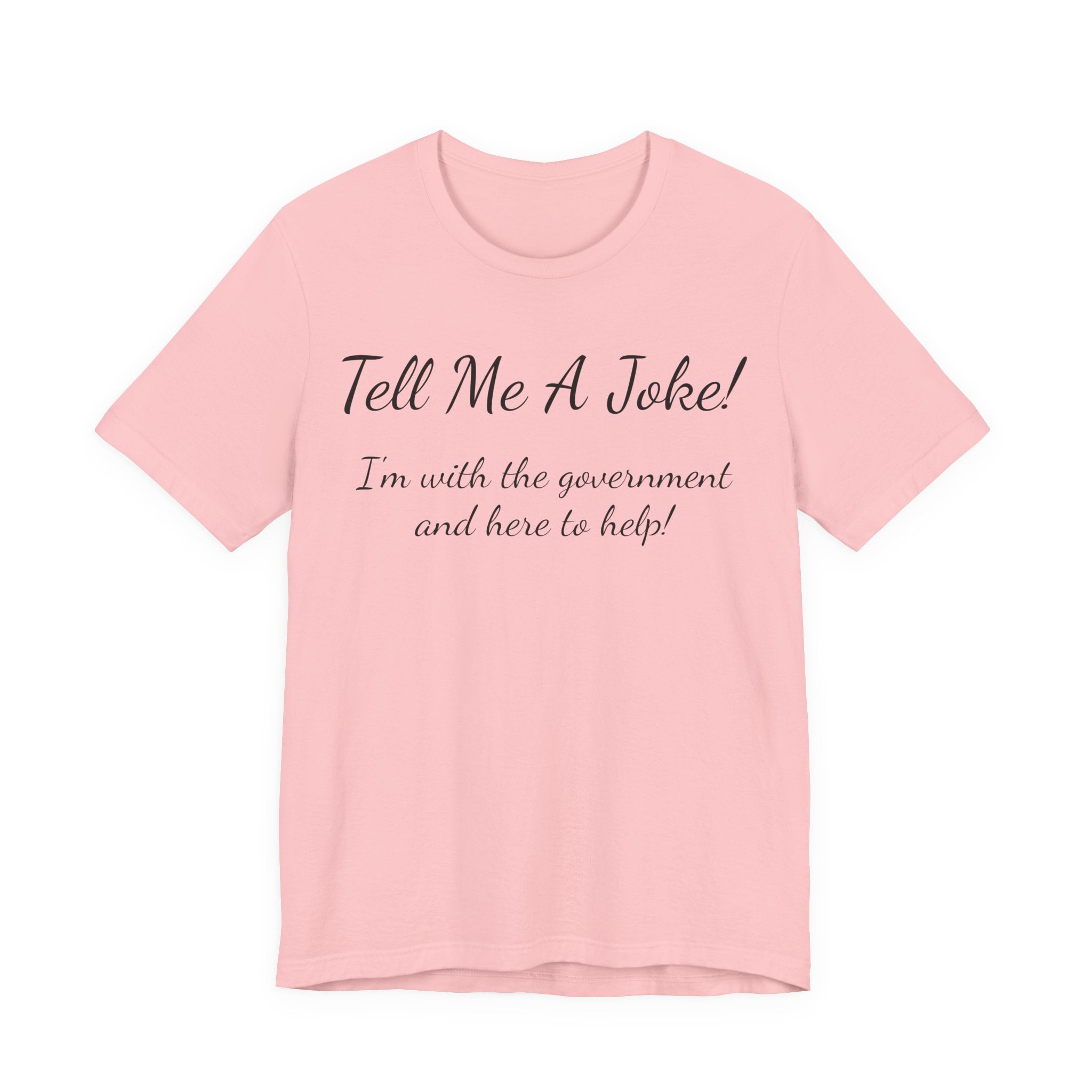 Tell Me A Joke T-Shirt — "I'm with the government and here to help" Funny Tee