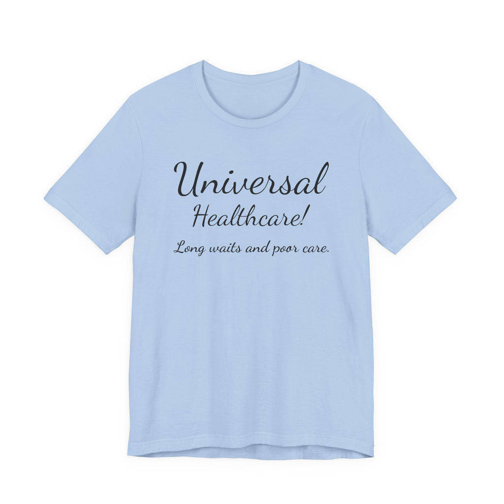 Tee — "Universal Healthcare! Long waits and poor care." Political Statement Shirt
