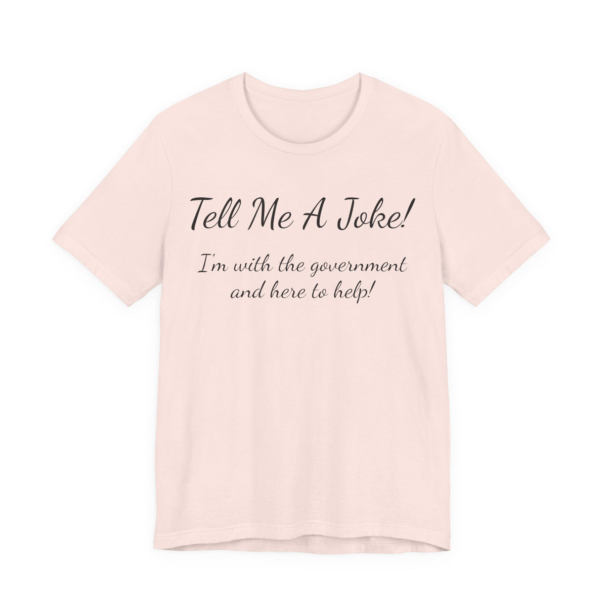 Tell Me A Joke T-Shirt — "I'm with the government and here to help" Funny Tee