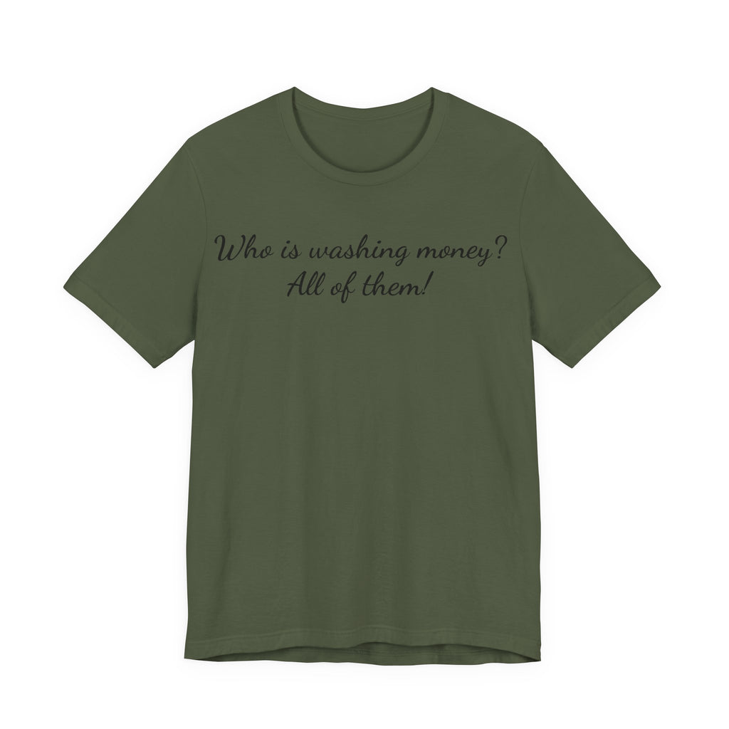 "Who is washing money? All of them!" Script Graphic Tee