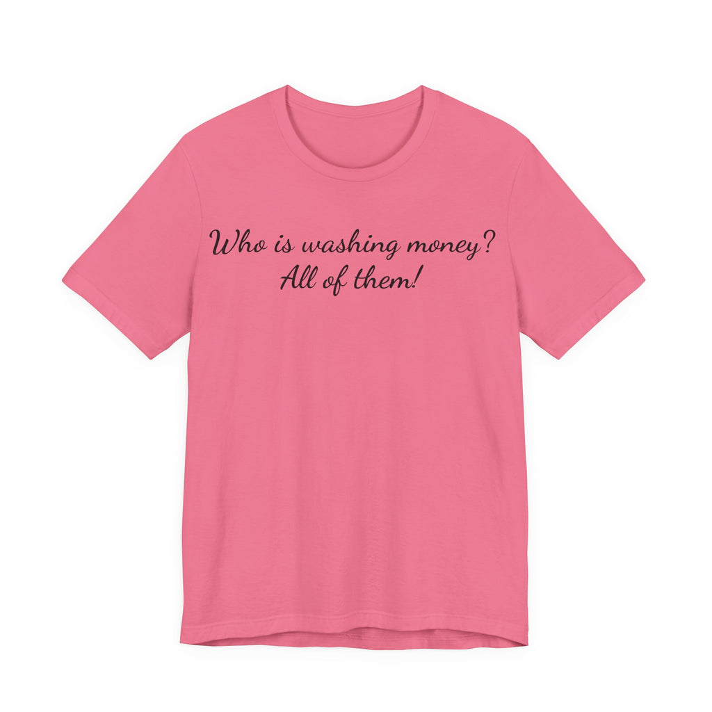 "Who is washing money? All of them!" Script Graphic Tee