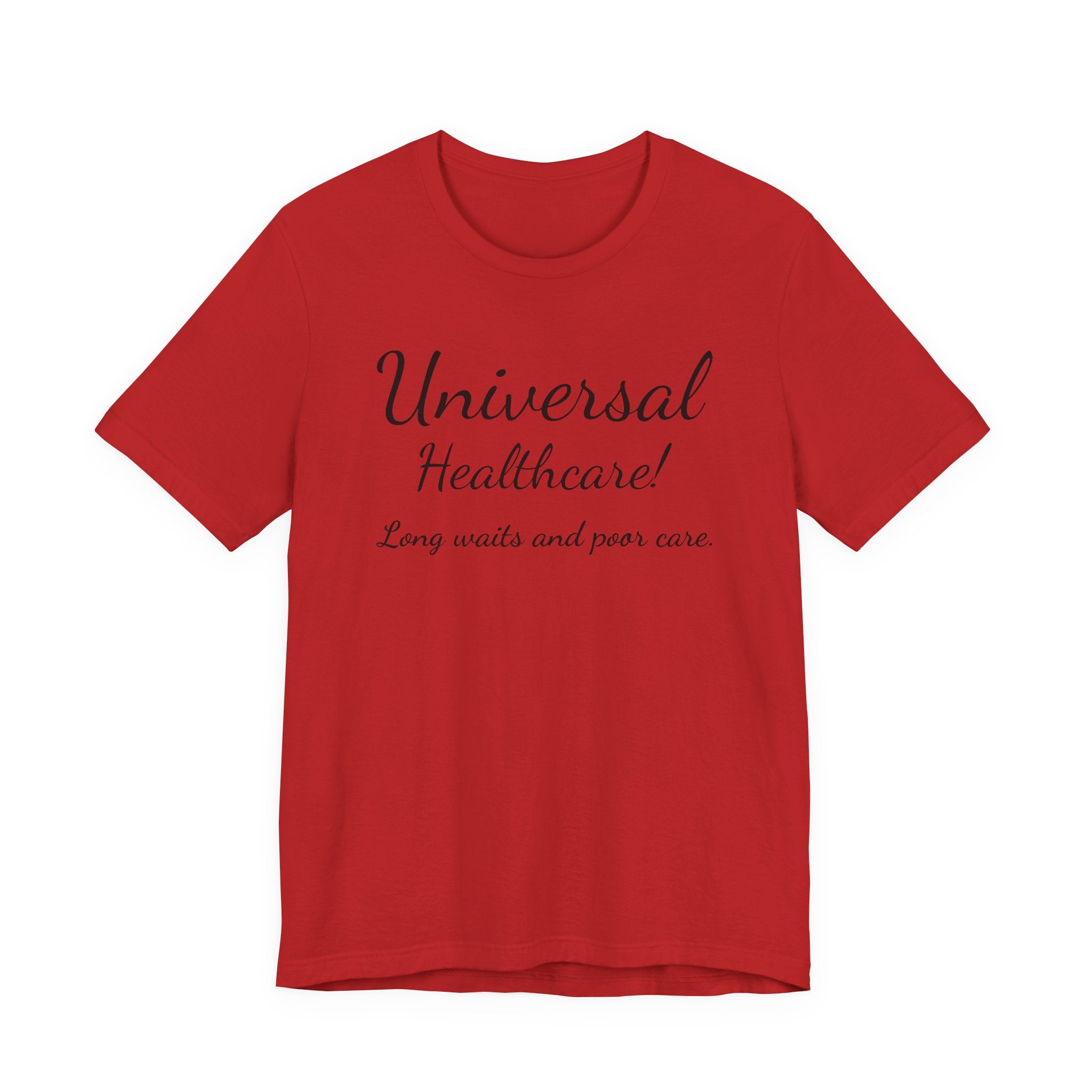 Tee — "Universal Healthcare! Long waits and poor care." Political Statement Shirt