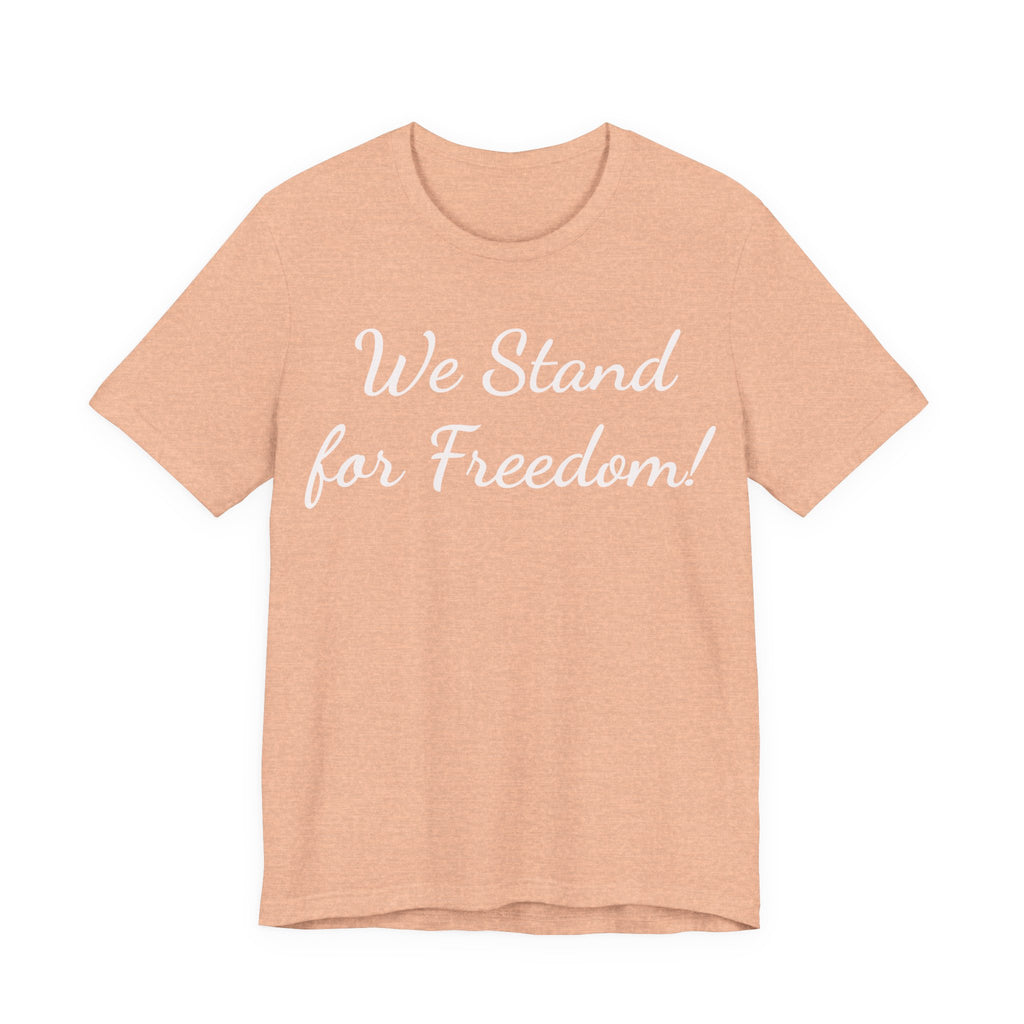 We Stand for Freedom Tee — Patriotic Freedom Statement T-Shirt