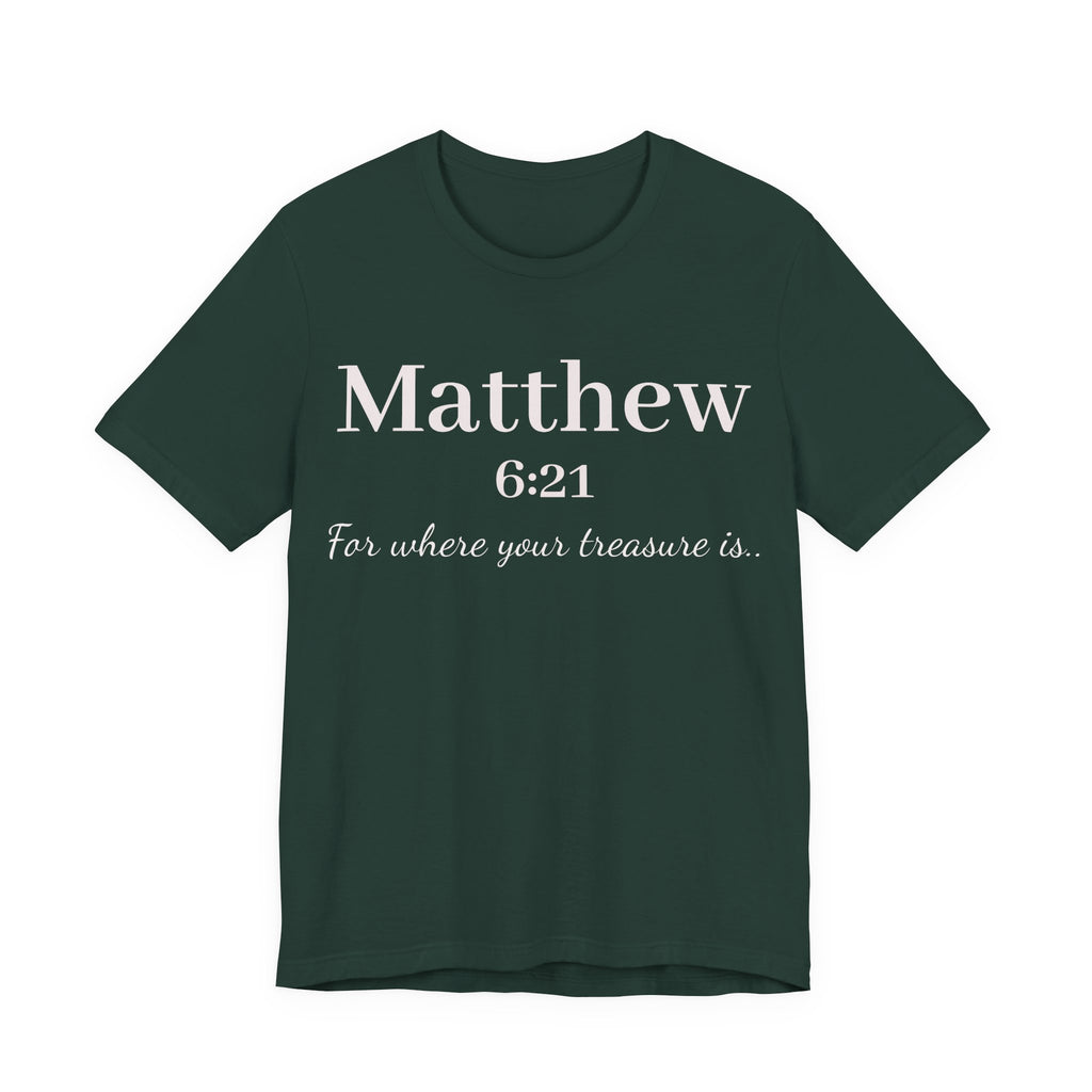 Matthew 6:21 Scripture Tee — "For where your treasure is" Christian Bible Shirt