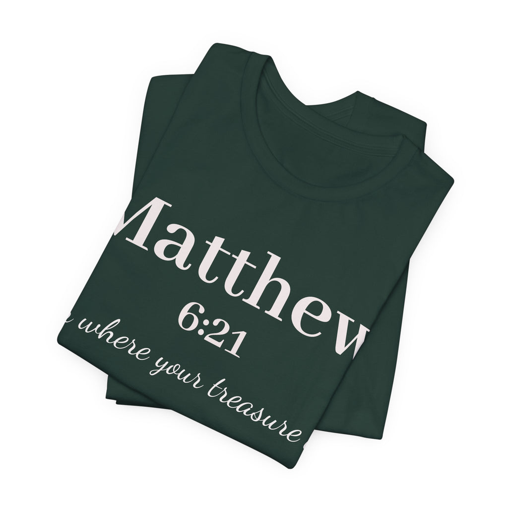 Matthew 6:21 Scripture Tee — "For where your treasure is" Christian Bible Shirt
