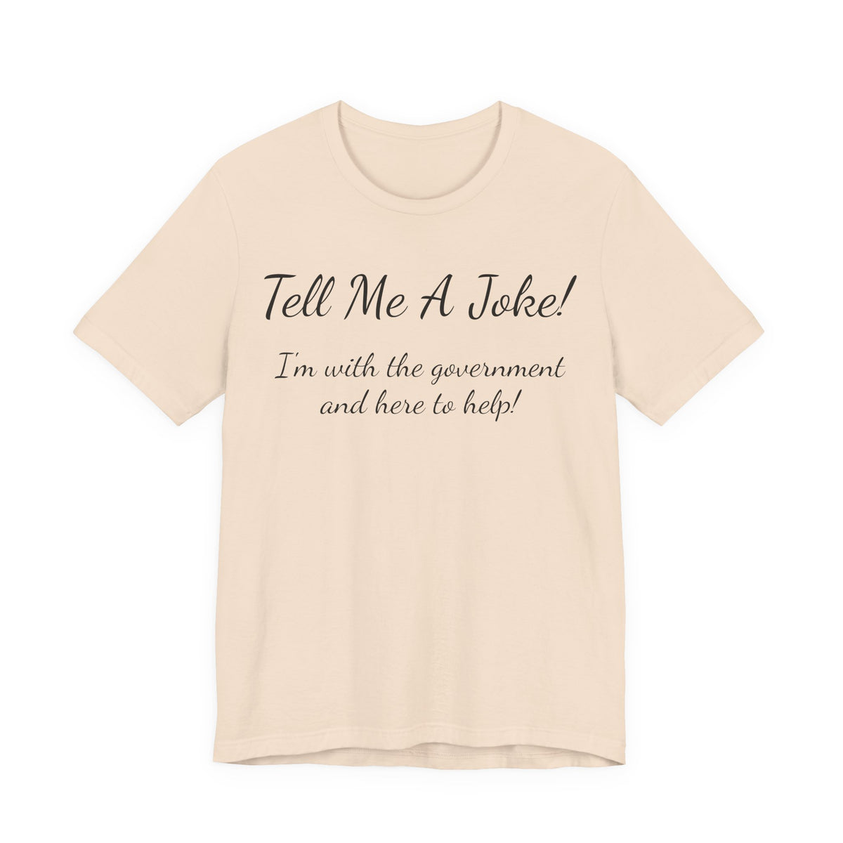 Tell Me A Joke T-Shirt — "I'm with the government and here to help" Funny Tee