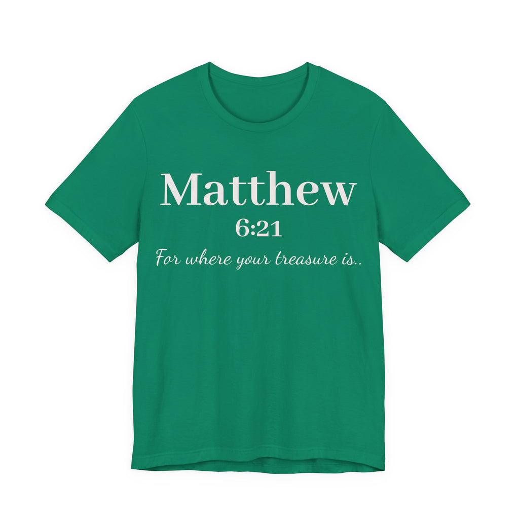 Matthew 6:21 Scripture Tee — "For where your treasure is" Christian Bible Shirt